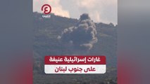غارات إسرائيلية عنيفة على جنوب لبنان