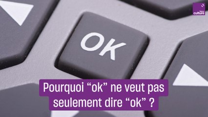 Pourquoi le mot "ok" veut dire bien plus que "ok" ?
