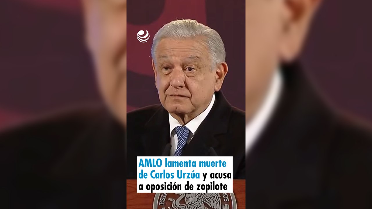 AMLO lamenta muerte de Carlos Urzúa y acusa a oposición de zopilotes y calumniadores