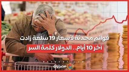 قوائم محدثة لأسعار 19 سلعة زادت آخر 10 أيام.. الدولار كلمة السر.. ووعود بإنهاء الأزمة