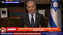 Palestinian State Creation Will Endanger Israel - PM Netanyahu ~ OsazuwaAkonedo