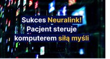 Sukces Neuralink - pacjent steruje komputerem siłą myśli !