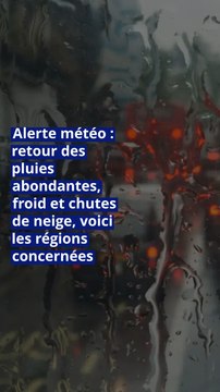Alerte météo : retour des pluies abondantes, froid et chutes de neige, voici les régions concernées