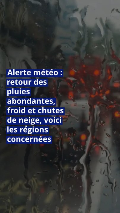 Alerte météo : retour des pluies abondantes, froid et chutes de neige, voici les régions concernées