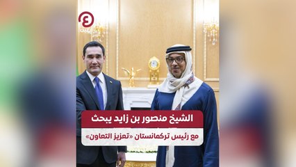 الشيخ منصور بن زايد يبحث مع رئيس تركمانستان "تعزيز التعاون"