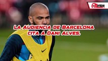 ¡La audiencia de Barcelona cita a Dani Alves!