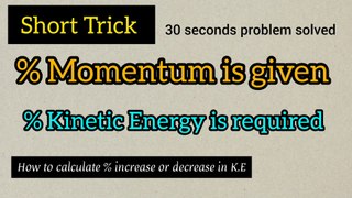 How to calculate percentage increase or decrease in kinetic energy_Percentage in momentum is given and percentage in kinetic energy is required_quick method to calculate percentage in K.E_physics class 11