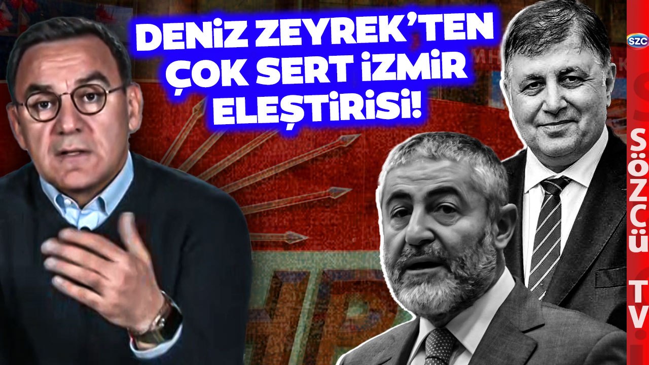 Deniz Zeyrek'ten CHP'ye Çok Sert İzmir Eleştirisi! 'Nebati'nin Durumundan Ne Farkı Var'