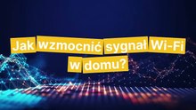 Jak wzmocnić zasięg Wi-Fi w domu?