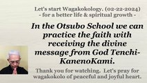 In the Otsubo School we can practice the faith with receiving the divine message from God Tenchi-KanenoKami. 02-22-2024