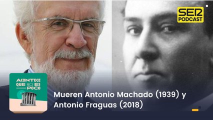 Mueren Antonio Machado (1939) y Antonio Fraguas (2018)