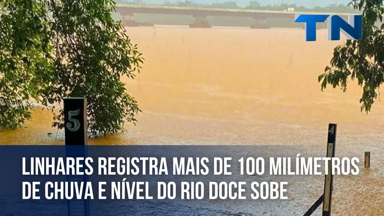 Linhares registra mais de 100 milímetros de chuva e nível do Rio Doce ...