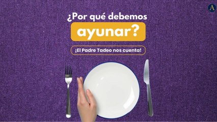 ¿Por qué debemos ayunar? El Padre Tadeo nos cuenta