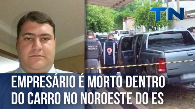 Empresário é morto dentro do carro no Noroeste do ES