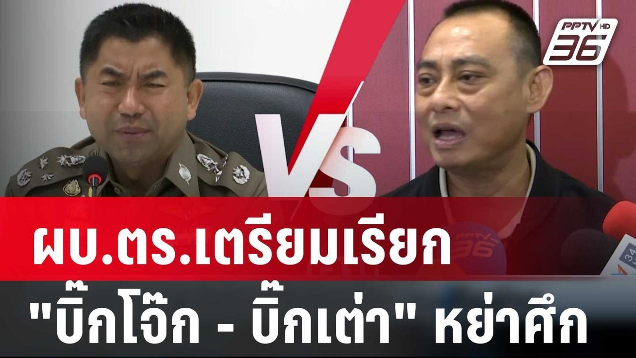 ผบ.ตร.เตรียมเรียก "บิ๊กโจ๊ก - บิ๊กเต่า" หย่าศึก...