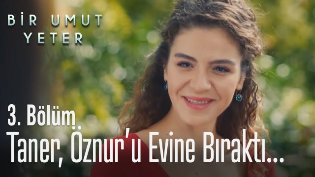 Taner, Öznur’u evine bıraktı - Bir Umut Yeter 3 Bölüm