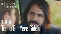 Tenha bir yere gidelim - Bir Umut Yeter 3  Bölüm