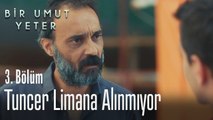 Tuncer limana alınmıyor - Bir Umut Yeter 3  Bölüm