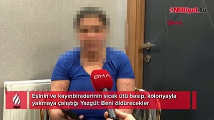Yazgül'ün dramı! Eşi ve kayıbiraderi ütü basıp, kolonyayla yakmaya çalıştı