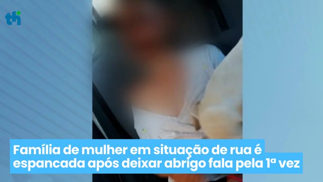 Família de mulher em situação de rua é espancada após deixar abrigo fala pela 1ª vez