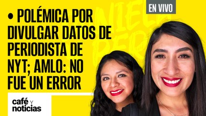 #EnVivo #CaféYNoticias ¬ Polémica por divulgar datos de periodista de NYT; AMLO: no fue un error