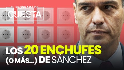 Los 20 enchufes (o más...) de Sánchez para blindar a sus amigos
