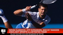 Novak Djokovic, CFP Expansion, And New York Yankees Highlight SI Today