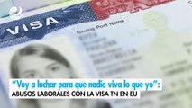 “Voy a luchar para que nadie viva lo que yo”: Abusos laborales con la visa TN en EU