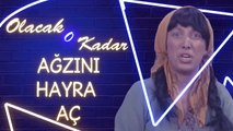 Olacak O Kadar | Ağzını Hayra Aç