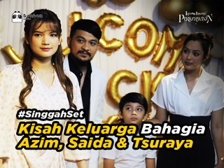 Kisah Keluarga BAHAGIA Azim, Saida & Tsuraya. Bahagia ke? | #SinggahSet