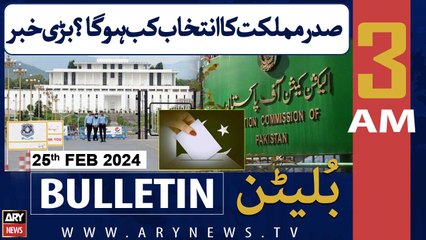 ARY News 3 AM Bulletin | Pakistan’s Presidential Election likely on March 09 | 25th February 2024