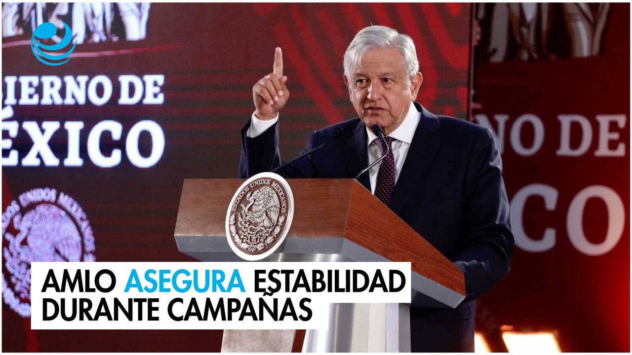 AMLO asegura que no habrá desestabilización económica o política durante campañas