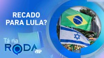 BANDEIRAS DE ISRAEL na Av. Paulista representa resposta à CRISE DIPLOMÁTICA? | TÁ NA RODA