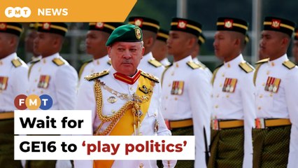 Respect govt mandate, wait for GE16 to ‘play politics’, says King