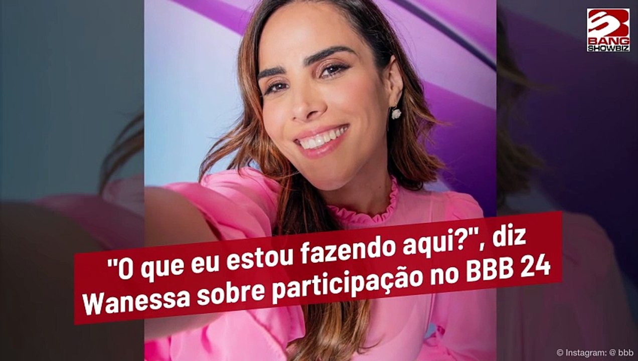 "O que eu estou fazendo aqui?", diz Wanessa sobre participação no BBB 24