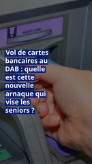 Vol de cartes bancaires au DAB : quelle est cette nouvelle arnaque qui vise les seniors ?