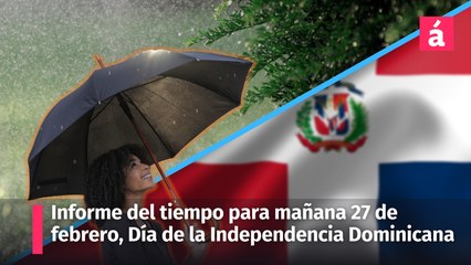 Informe del tiempo para mañana 27 de febrero, Día de la Independencia Dominicana