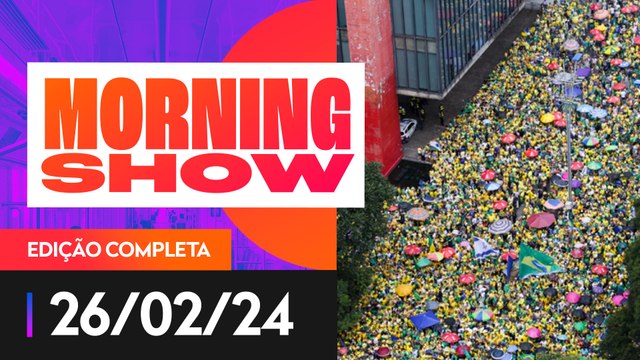BOLSONARO REÚNE MILHARES EM ATO EM SP - MORNING SHOW - 26/02/2024