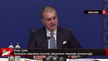 Çelik: Teröristan adacıkları kurmak isteyenlere müsaade etmeyeceğiz