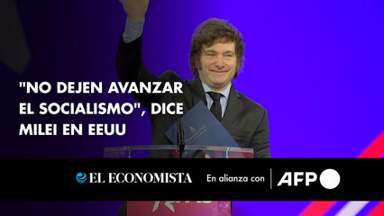 "No dejen avanzar el socialismo", dice Milei en EEUU