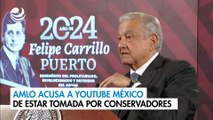 AMLO acusa a YouTube México de estar tomada por conservadores