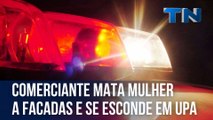 Comerciante mata mulher a facadas e se esconde em UPA