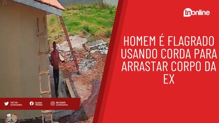 Homem é flagrado usando corda para arrastar corpo da ex; vídeo
