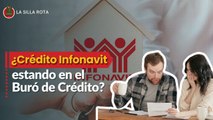 ¿Qué pasa si estoy en Buró de Crédito y quiero un crédito Infonavit?