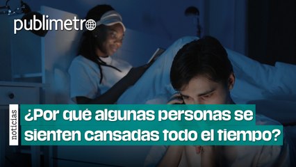 ¿Por qué algunas personas se sienten cansadas todo el tiempo?