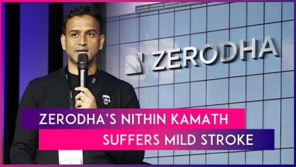 Zerodha Co-Founder & CEO Nithin Kamath Suffers Mild Stroke; Will Need 3 - 6 Months For Full Recovery