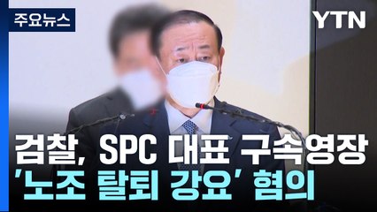 검찰, SPC 황재복 대표 구속영장...'노조 탈퇴 강요' 혐의 / YTN