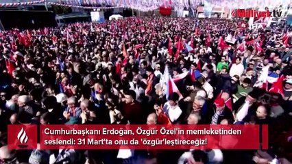 Cumhurbaşkanı Erdoğan: 31 Mart'ta onu da 'özgür'leştireceğiz!