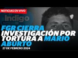 Caso Mario Aburto: FGR no procederá contra exfuncionarios I Reporte Indigo