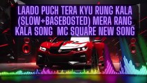 Laado Puch Tera Kyu Rung Kala   (Slow+BaseBosted) Mera Rang Kala Song  Mc Square New Song